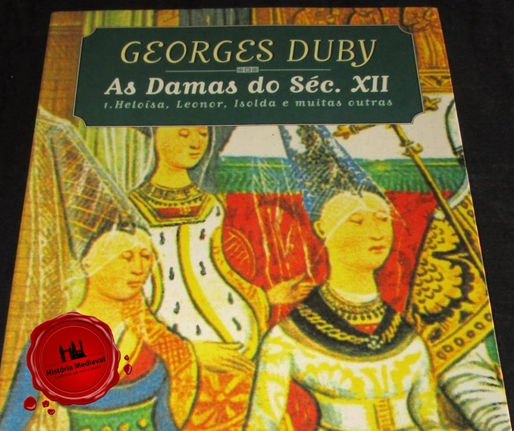 RESENHA DO CAPÍTULO: HELOÍSA, ISOLDA E OUTRAS DAMAS DO SÉCULO XII, DE GEORGES DUBY