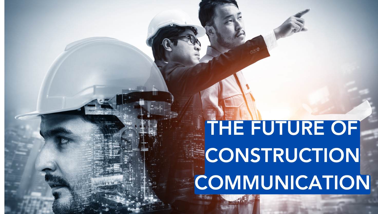 The Future of Construction Communication: How Technology is ...