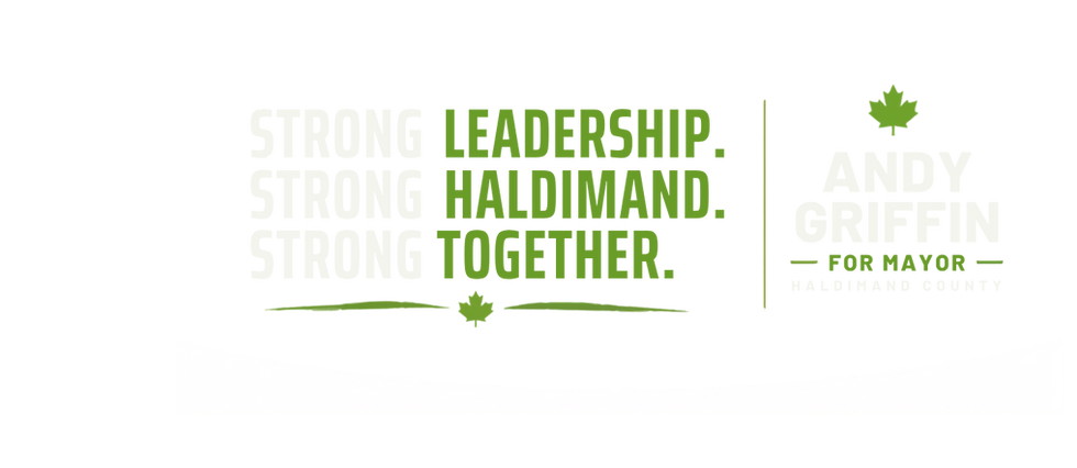 Strong Leadership. Strong Haldimand. Strong Together. Andy Griffin for Mayor of Haldimand County