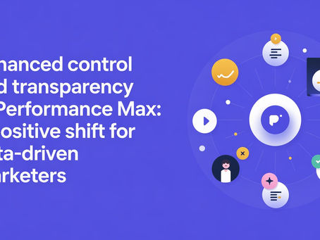 Enhanced Control and Transparency in Performance Max: A Positive Shift for Data-Driven Marketers