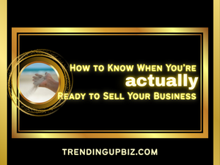 How to Know When You’re Actually Ready to Sell Your Business