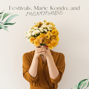 Festivals, Marie Kondo, and Menopause