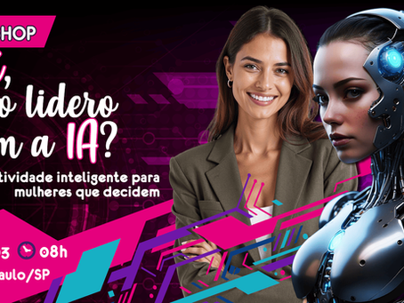 WORKSHOP: E aí, como lidero com a IA? - Produtividade inteligente para mulheres que decidem