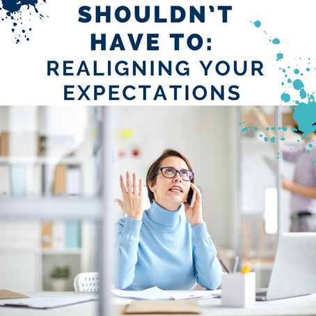 Shouldn’t Have to: Realigning Your Expectations