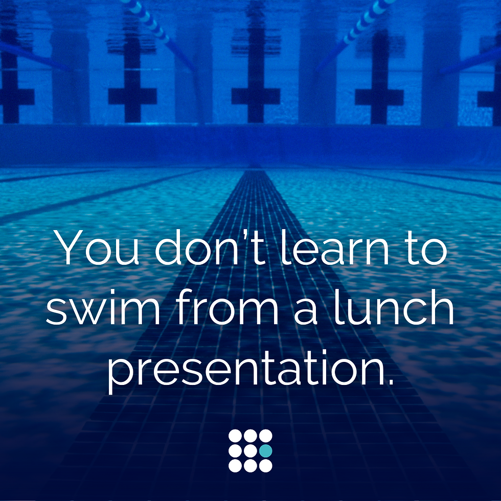 You don't learn to swim from a lunch presentation