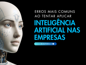 Erros mais comuns ao tentar aplicar Inteligência Artificial nas empresas e como evitá-los.