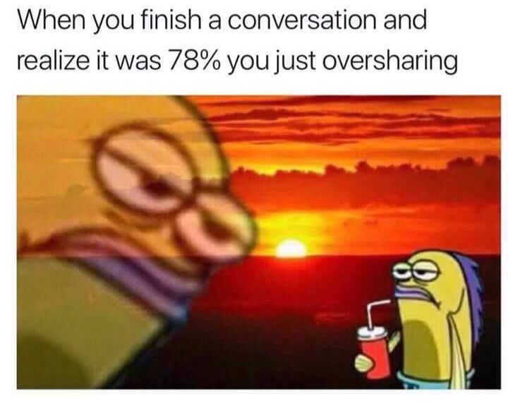 Cartoon fish sipping a drink with a sunset background and text saying, "When you finish a conversation and realize it was 78% you just oversharing."