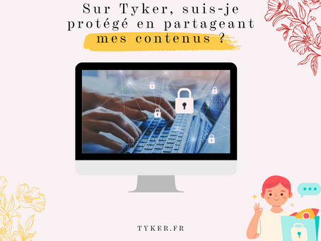 Données personnelles et RGPD. Sur Tyker, suis-je protégé en partageant mes contenus ?
