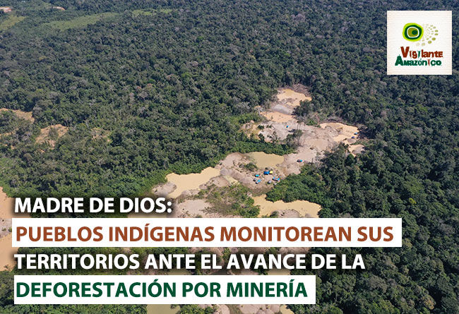Madre de Dios: Pueblos indígenas monitorean sus territorios ante el avance de la deforestación por minería | Fuente: Vigilante Amazónico