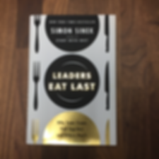 Leaders Eat Last:  Why Some Teams Pull Together and Others Don't by Simon Sinek