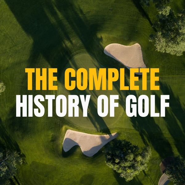 Image titled ‘The Complete History of Golf,’ covering the origins, evolution, and iconic moments that shaped the game through the centuries.