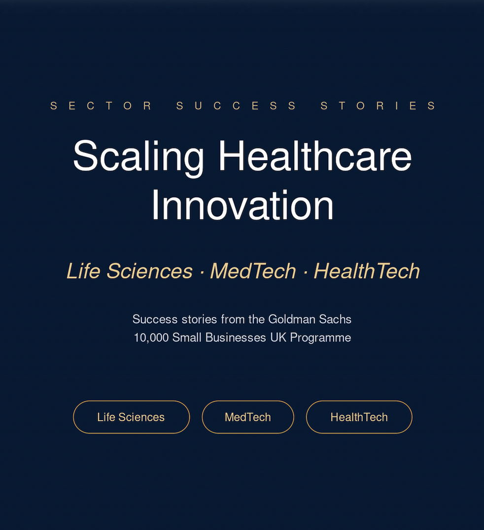Scaling Healthcare Innovation: Life Sciences, MedTech and HealthTech Success Stories from the Goldman Sachs 10,000 Small Businesses UK Programme
