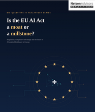 Nelson Advisors Big Questions in HealthTech Series: Is the EU AI Act a moat or a millstone?