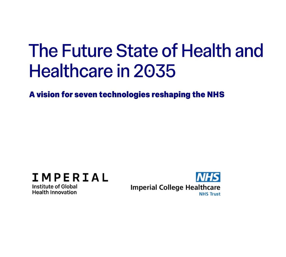 Key Points from Imperial College London’s Institute of Global Health Innovation white paper: “The Future State of Health and Healthcare in 2035 - Vision for Seven Technologies reshaping the NHS