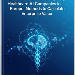 Valuation Models for Early-Stage Healthcare AI Companies in Europe: Methods to Calculate Enterprise Value by Nelson Advisors