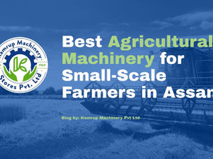 Must-Have Agricultural Machinery for Small Farms in Assam