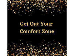 Get Out Your Comfort Zone...