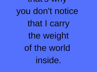 I smile everyday, that's why you don't notice that I carry the weight of the world inside