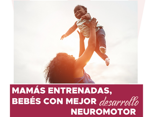 MAMÁS QUE ENTRENAN, BEBÉS CON UN MEJOR DESARROLLO NEUROMOTOR
