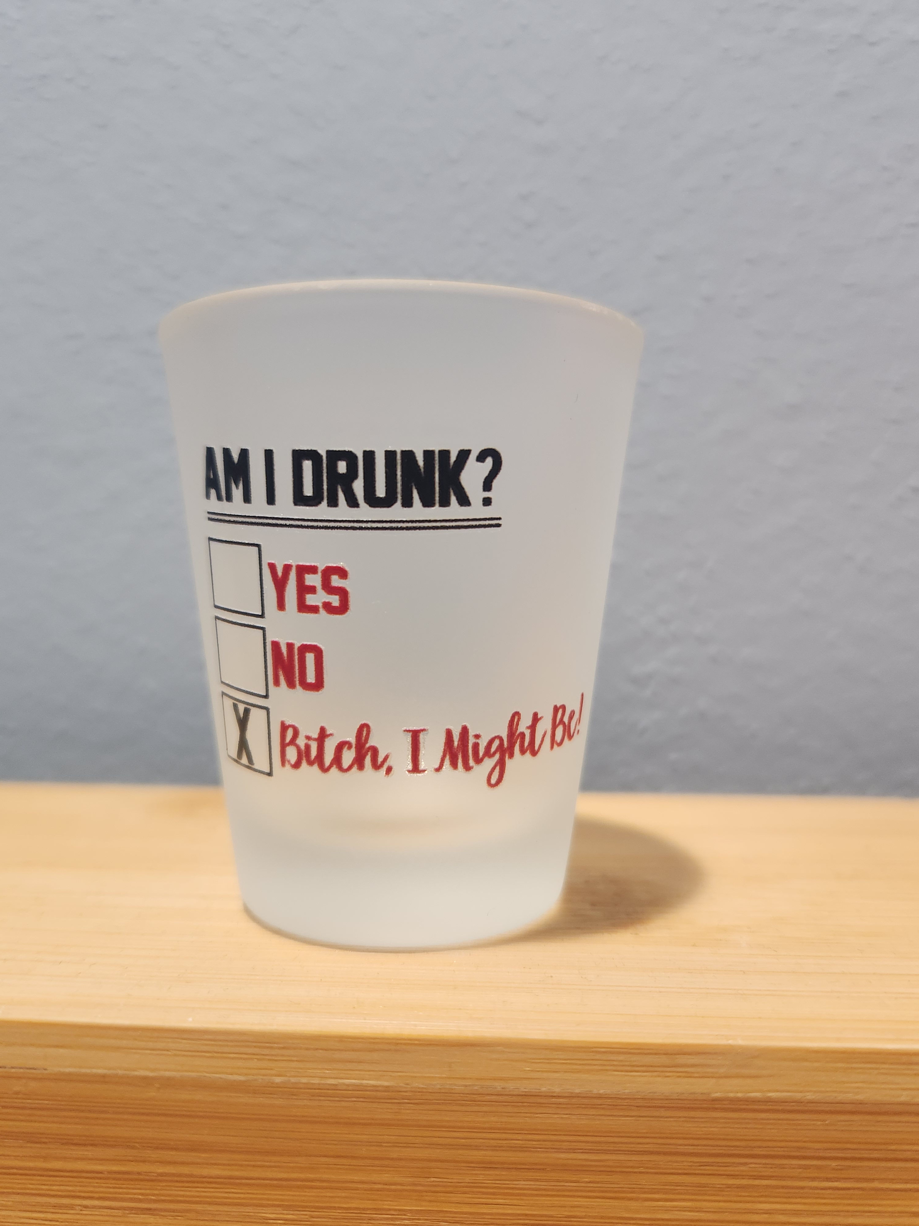 Am I drunk yet shot glass