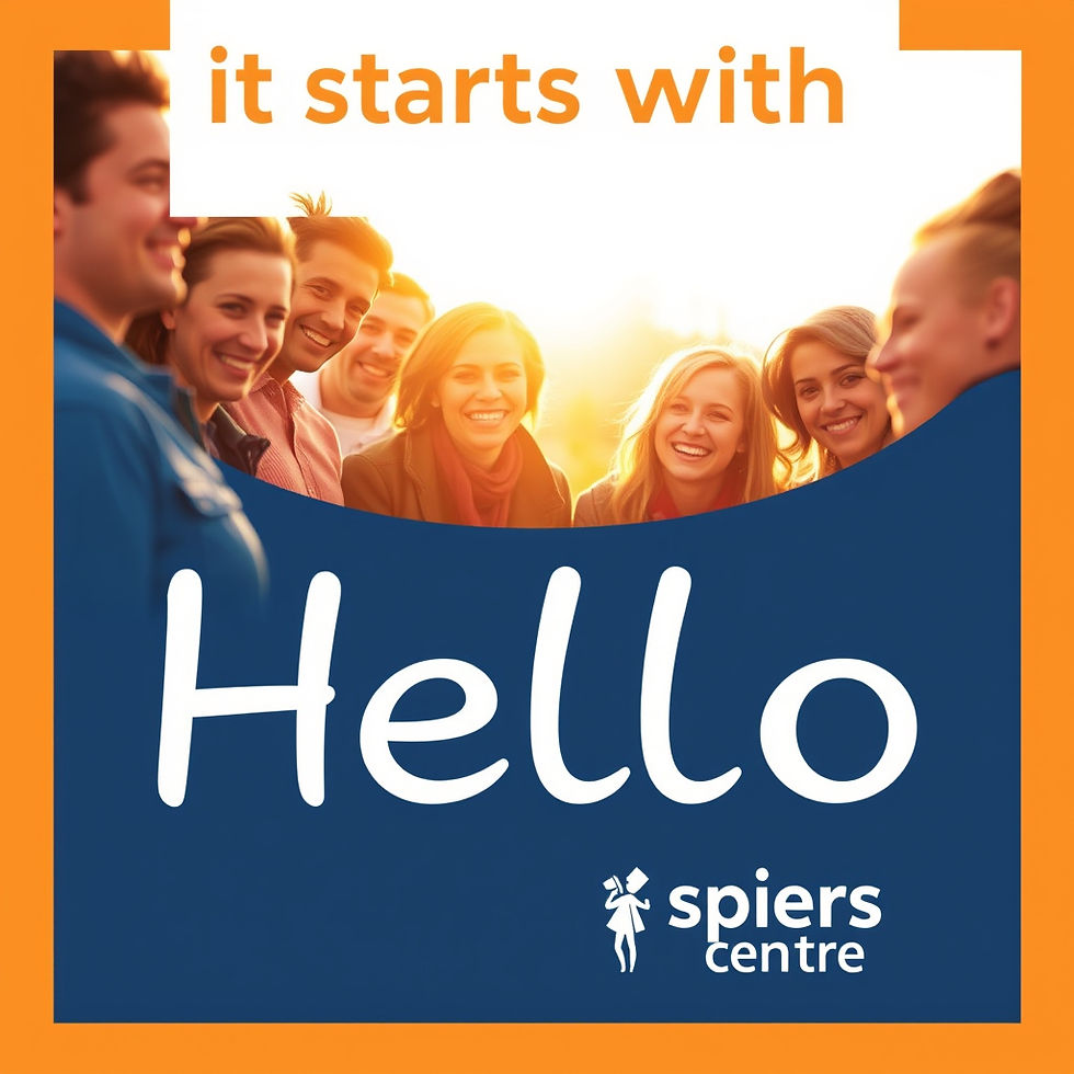 Poster with 'it starts with hello' in warm colours, friendly group of people and the Spiers Centre logo.