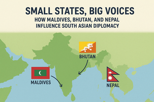 Small States, Big Voices: How Maldives, Bhutan, and Nepal Influence South Asian Diplomacy