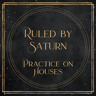 Ruled by Saturn - Practice on Houses