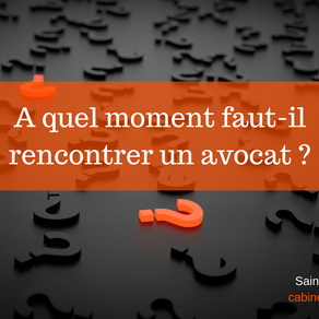 Quand rencontrer un Avocat ? Le plus tôt possible !