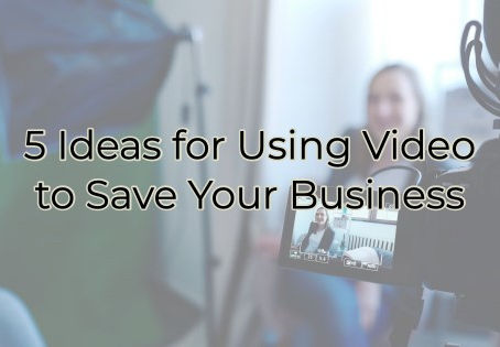 5 Ideas for Using Video to Save Your Business