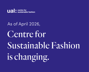 Blue background with white text saying, 'As of April 2026, Centre for Sustainable Fashion is changing.'