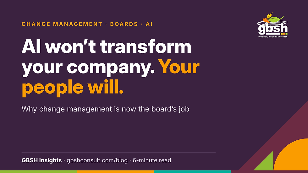 GBSH Insights: AI won’t transform your company, your people will. Why change management is now the board’s job.