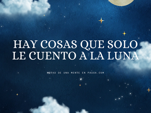Hay cosas que solo le cuento a la luna...