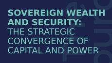 Sovereign Wealth and Security: The Strategic Convergence of Capital and Power