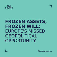 Frozen Assets, Frozen Will: Europe’s Missed Geopolitical Opportunity