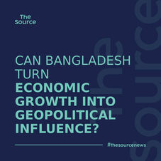 Can Bangladesh Turn Economic Growth into Geopolitical Influence?