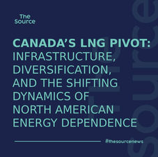 Canada’s LNG Pivot: Infrastructure, Diversification, and the Shifting Dynamics of North American Energy Dependence