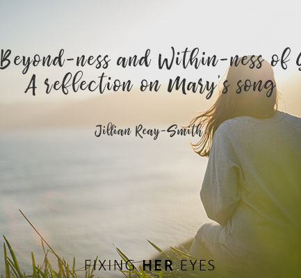 The Beyond-ness and Within-ness of God:
A reflection on Mary’s song