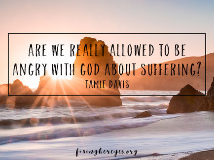 Are we really allowed to be angry with God about suffering?