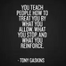 Teach others how to treat you.....