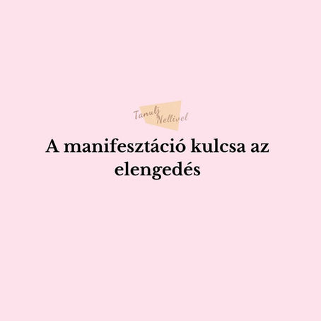 A manifesztáció kulcsa, az ELENGEDÉS!