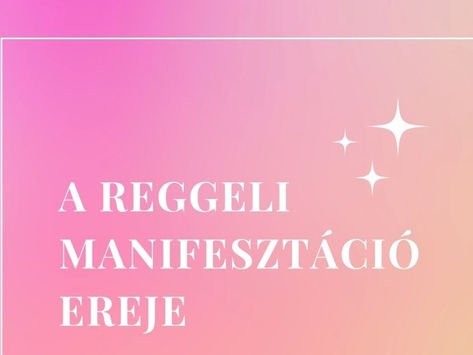 Reggeli manifesztáció - Miért jó? Mik a leghatásosabb módszerek a vonzás törvénye alkalmazásában?