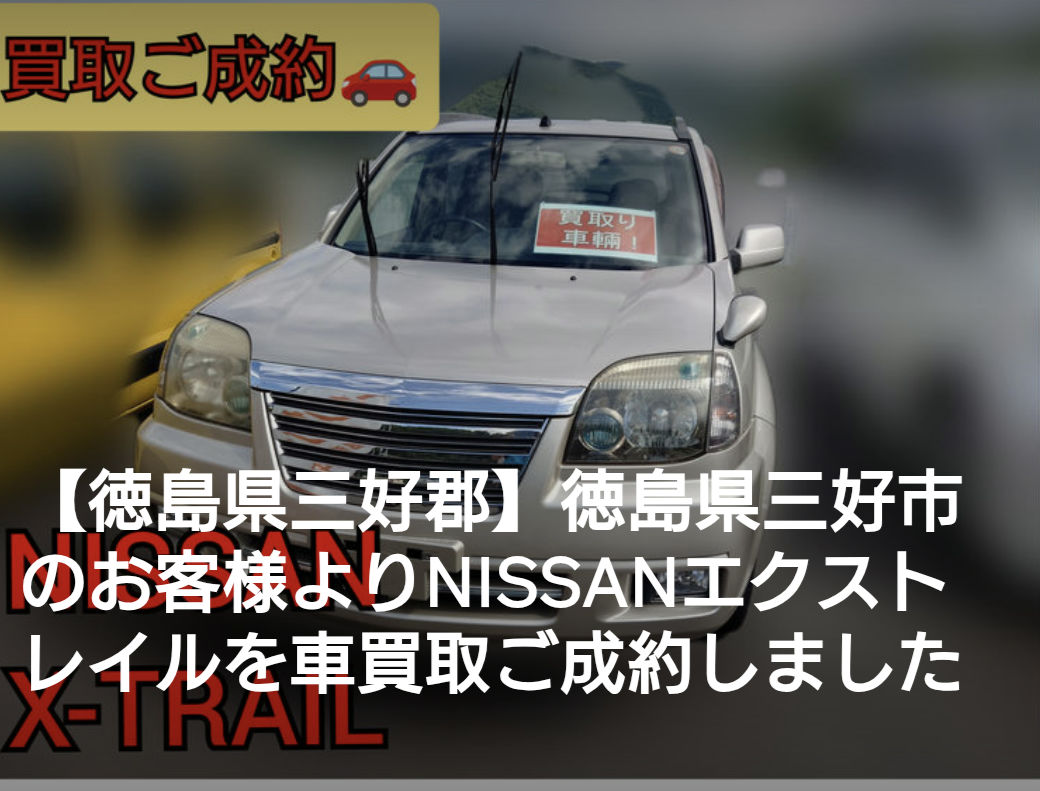 【徳島県三好郡】徳島県三好市のお客様よりNISSANエクストレイルを車買取ご成約しました🚘️
