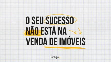 O seu sucesso não está na venda de imóveis