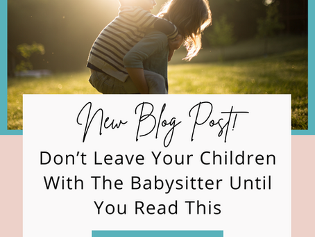 Don’t Leave Your Children With The Babysitter Until You Read This