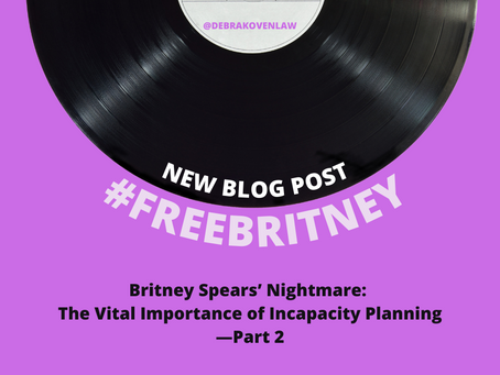 Britney Spears’ Nightmare Conservatorship Underscores The Vital Importance Of Incapacity Planning—2