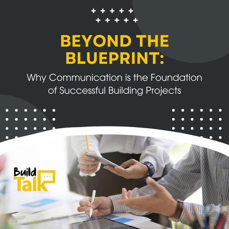 Beyond the Blueprint: Why Communication is the Foundation of Successful Building Projects