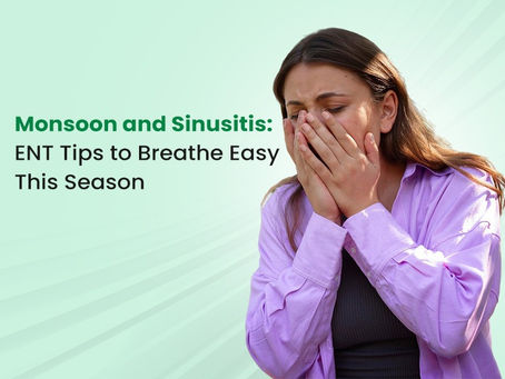 Monsoon and Sinusitis: ENT Tips to Breathe Easy This Season