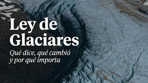 Ley de Glaciares en Argentina: qué dice, qué cambió con la reforma de 2026 y por qué importa