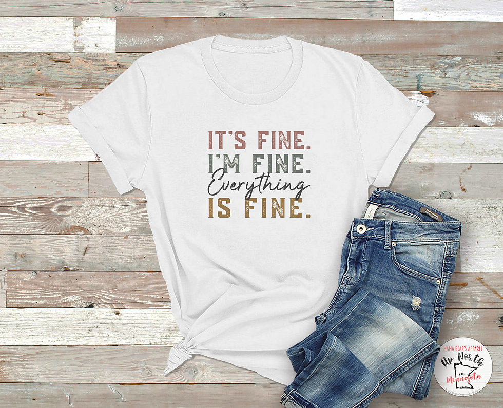 It's Fine. I'm Fine. Everything Is Fine. T-Shirt