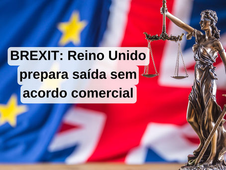 BREXIT: Reino Unido prepara saída sem acordo comercial